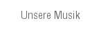 Unsere Musik